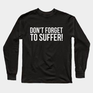 don't forget to suffer! Long Sleeve T-Shirt